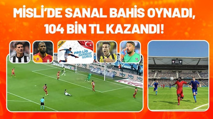 Mislide Sanal Bahis oynadı, 104 bin TL kazandı Süper Lig, Bundesliga, Serie A...