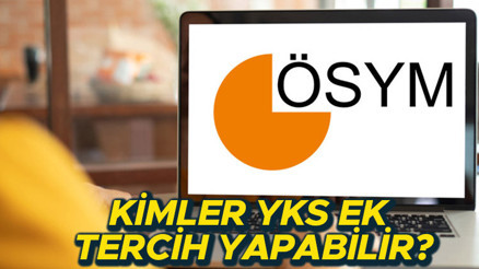 YKS EK TERCİH  ŞARTLARI 2023: YKS tercih yapmayanlar ek tercih yapabilir mi, şartları neler ÖSYM YKS ek tercih kimler yapabilir