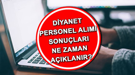 Diyanet sözleşmeli personel alımı sonuçları ne zaman açıklanacak | Diyanet İşleri Başkanlığı 2.450 personel alımı sonuç tarihi belli oldu mu İşte son durum