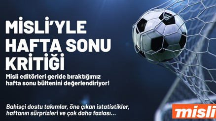 Misliyle hafta sonu kritiği Bahisçi dostu takımlar, seriye bağlayanlar, sürpriz iddaa sonuçları...