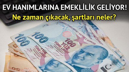 Ev hanımlarına emeklilik çıktı mı, ne zaman çıkacak, şartları neler Hazırlıklar tamam Ev hanımlarına emeklilik TBMM’ye sunulacak...