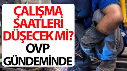 Çalışma saatleri düşecek mi, özel sektörde mesai kısalıyor mu OVP ve Çalışma ve Sosyal Güvenlik Bakanlığı detayı..