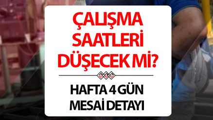 Mesai saatleri değişecek mi Çalışma saatleri kısalacak ve haftada 4 gün olacak detayı