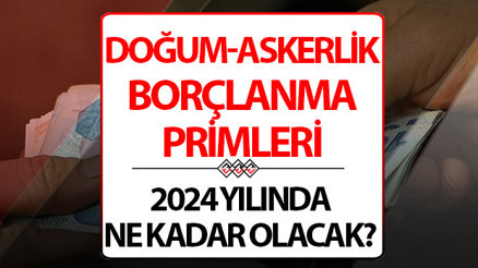 Doğum ve askerlik borçlanması ne kadar oldu Doğum ve askerlik borçlanması son dakika belli oldu  İşte 2024 günlük doğum ve askerlik borçlanması prim bilgileri