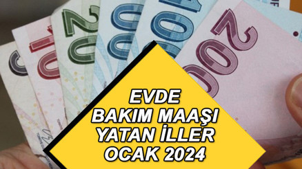 EVDE BAKIM MAAŞI YATAN İLLER OCAK 2024 | Evde bakım aylığı yattı mı, ne zaman yatacak Evde bakım parası bu ay zamlı mı yatacak, ne kadar oldu