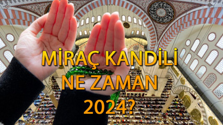 Kandil ne zaman 2024, hangi ayda Diyanet 2024 Miraç Kandili tarihi, anlamı ve önemi