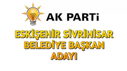 AK Parti Sivrihisar Belediye Başkanı adayı kim oldu, açıklandı mı Eskişehir adayları belli oldu