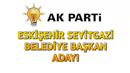 AK Parti (MHP) Seyitgazi Belediye Başkanı adayı kim oldu, açıklandı mı Eskişehir adayları tanıtıldı