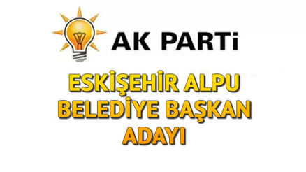 AK Parti (MHP) Alpu Belediye Başkanı adayı kim oldu, açıklandı mı Eskişehir adayları belli oldu