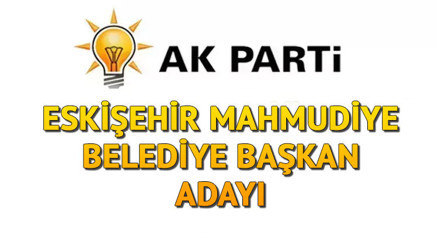 AK Parti Mahmudiye Belediye Başkanı adayı kim oldu, açıklandı mı Eskişehir adayları tanıtıldı