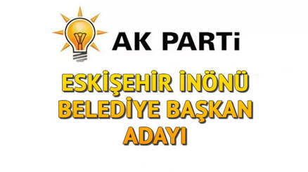 AK Parti İnönü Belediye Başkanı adayı kim oldu, açıklandı mı Eskişehir adayları belli oldu