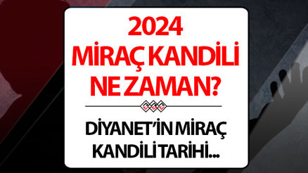 MİRAÇ KANDİLİ NE ZAMAN 2024 | Miraç Kandili hangi gün, ayın kaçında idrak edilecek İşte 2024 Miraç Gecesi tarihi ve önemi...