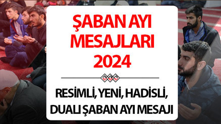 ŞABAN AYI MESAJLARI 2024 (RESİMLİ) | Dualı, hadisli, kısa ve uzun Şaban ayı kutlama mesajları ve sözleri