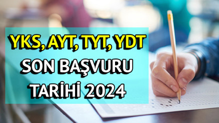 YKS başvuruları ne zaman bitiyor YKS, TYT, AYT, YDT son başvuru tarihi ve ücreti 2024