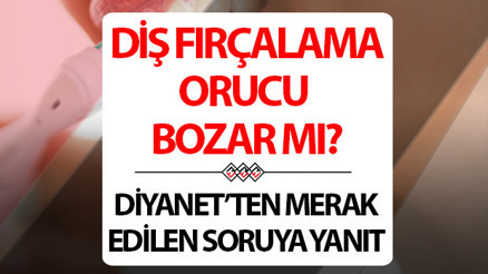 Diş fırçalayınca oruç bozulur mu Diş fırçalamak orucu bozar mı ve etkiler mi Diyanet açıklamaları