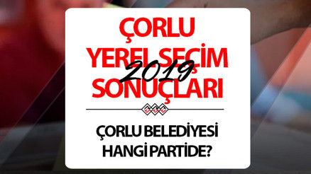 Çorlu Belediyesi hangi partide Tekirdağ Çorlu Belediye Başkanı kimdir 2019 Çorlu yerel seçim sonuçları...
