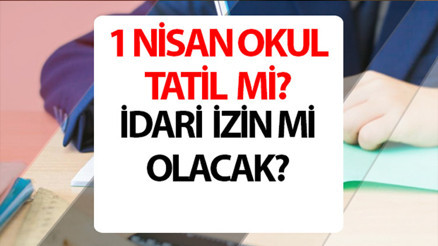 1 NİSAN PAZARTESİ OKULLAR TATİL Mİ Seçimden sonraki gün okul var mı, resmi tatil mi oldu MEBden son dakika açıklaması geldi