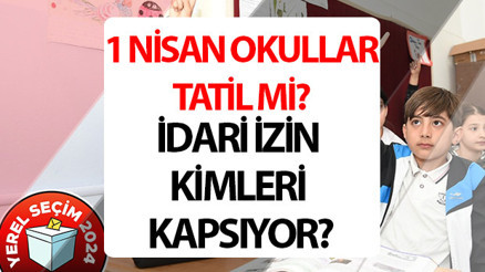 BUGÜN OKULLAR TATİL Mİ 2024, idari izin kimleri kapsıyor Seçim sonrası 1 Nisan Pazartesi resmi tatil mi, okul var mı MEB duyurdu