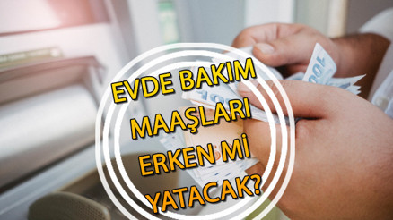 Evde bakım Nisan ayı maaşları erken mi yatacak 2024 Nisan ayı evde bakım parası/maaşı ödemeleri ne zaman başlayacak İşte zamlı maaşlar