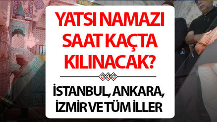 Kadir Gecesi namazı saat kaçta kılınır | Yatsı namazı ne zaman kılınacak Diyanet 2024 Ramazan İmsakiyesi İzmir, Bursa, Ankara, İstanbul yatsı namazı saati