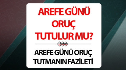 Arefe Günü oruç tutulur mu Arefe Günü oruç tutmanın sevabı nedir Hadis-i Şeriflerle müjdelenen Arefe Günü hakkında Diyanet bilgileri