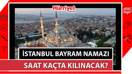 İSTANBUL BAYRAM NAMAZI SAATİ 2024 | İstanbul bayram namazı saat kaçta, ne zaman kılınacak İstanbul Ramazan Bayramı namazı vakitleri