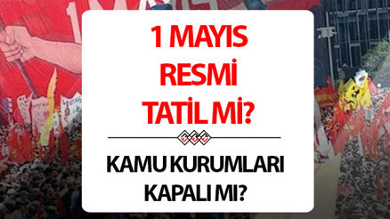 1 Mayıs resmi tatil mi, kimler tatil olacak Kamu kurumları ve özel sektör 1 Mayısta çalışıyor mu Mevzuattan resmi bilgiler