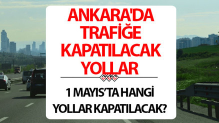 ANKARADA BUGÜN HANGİ YOLLAR KAPALI 1 Mayıs Ankarada trafiğe kapalı yollar ve alternatif güzergahlar Emniyet Müdürlüğü tarafından açıklandı İşte kapalı yollar listesi...