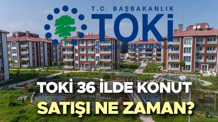 TOKİ 36 ilde konut satışı fırsatı... 2024 TOKİ konut satışı ne zaman, hangi illerde yapılacak TOKİ konut ve işyeri satışı açık artırma başvuru tarihleri