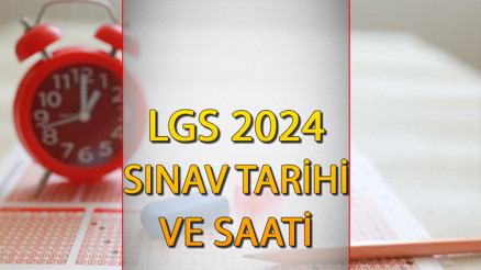 LGS sınavı ne zaman 2024, saat kaçta, kaç dakika sürüyor LGS sınavı oturum saati ve sınav tarihi