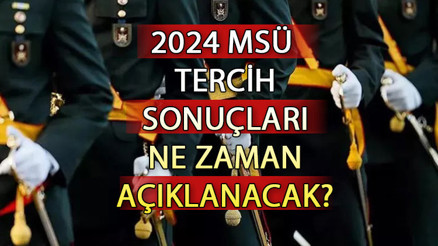 MSÜ tercih sonuçları ne zaman açıklanacak açıklandı mı 2024 | MSÜ tercihleri nasıl, nereden öğrenilir MSÜ SONUÇ EKRANI msb.gov.tr