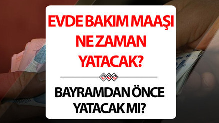 Evde bakım maaşı bayramdan önce yatacak mı Evde bakım maaşı Kurban Bayramı öncesi mi yatacak Evde bakım maaşı bayramdan önce yatacak mı Evde bakım maaşı Kurban Bayramı öncesi mi yatacak