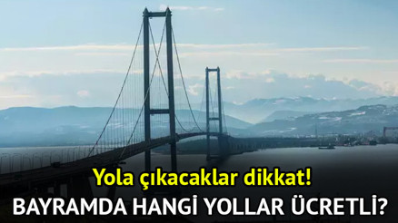 Kurban Bayramı ücretsiz köprüler, otoyollar ve tüneller 2024 || Bayramda hangi yollar ücretsiz, hangi yollar ücretli Kurban Bayramı 3. günü Osmangazi Köprüsü, Çanakkale Köprüsü, Avrasya Tüneli, Kuzey Marmara Otoyolu ücretsiz mi