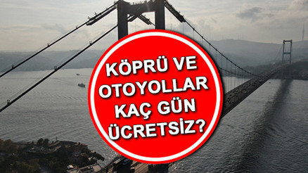 BAYRAMDA KÖPRÜLER ÜCRETSİZ Mİ Köprü ve otoyollar kaç gün ücretsiz, ne zaman bitecek İşte Kurban Bayramı ücretsiz köprüler, otoyollar listesi