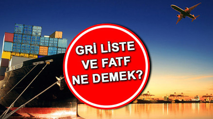GRİ LİSTE NEDİR, NE DEMEK FATF açılımı ne, faaliyet alanları neler İşte Türkiyenin gri listeden çıkmasının önemi