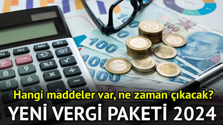 Vergi paketi 2024 ne zaman çıkacak, hangi gelirlere vergi gelecek Yeni vergi paketi taslağı çıktı mı, Meclise ne zaman gelecek