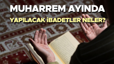 MUHARREM AYI DUALARI, İBADETLERİ VE ZİKİRLERİ | Muharrem ayında hangi ibadetler yapılır, hangi dualar okunur İşte Muharrem ayında okunacak dualar ve yapılması gereken ibadetler