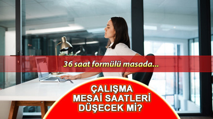 Haftalık mesai 36 saate mi düşecek Çalışmalar başladı Mesai saatlerinin düşmesiyle ilgili son açıklamalar
