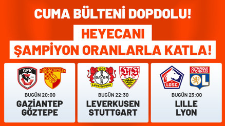 Cuma bülteni dopdolu Heyecanı Şampiyon Oranlarla katla