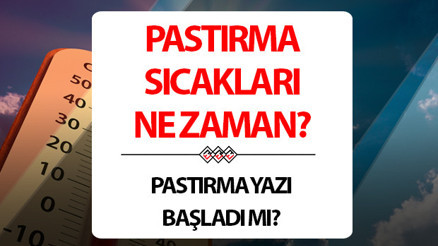 Bu yıl pastırma yazı sıcakları ne zaman başlıyor, hangi tarihte 2025 Pastırma yazı hangi ayda başlar
