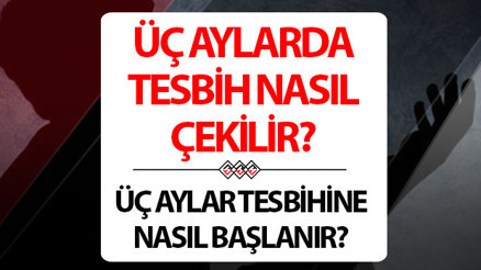 Üç Aylar tesbihine nasıl başlanır, nasıl çekilir Üç Aylarda çekilecek tesbihler ve zikirler nelerdir İşte 3 aylar tesbihleri ve zikirleri