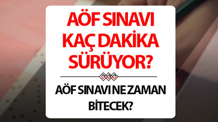 AÖF sınavı kaç dakika AÖF sınavı ne zaman biter, kaç saat sürer AÖF sınavı kaç dakika AÖF sınavı ne zaman biter, kaç saat sürer