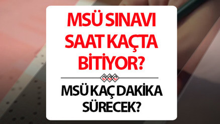 MSÜ saat kaçta bitiyor, kaç dakika sürecek, kaçta biter MSÜ sınavı ertelendi mi, iptal oldu mu MSÜ sınav saati bilgileri