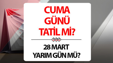 Cuma Günü (Bugün) okullar yarım gün mü Bayram tatili başlıyor 28 Mart tatil mi, arife günü mü Cuma Günü (Bugün) okullar yarım gün mü Bayram tatili başlıyor 28 Mart tatil mi, arife günü mü
