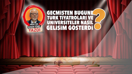 Geçmişten bugüne Türk tiyatroları ve üniversiteler nasıl gelişim gösterdi
