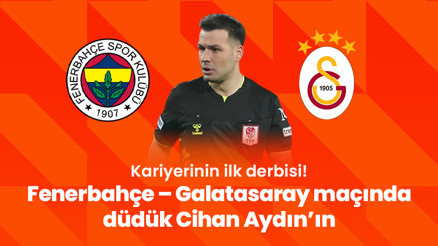 Kariyerinin ilk derbisi Fenerbahçe – Galatasaray maçında düdük Cihan Aydın’ın