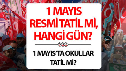 1 MAYIS RESMİ TATİL Mİ 2025, HANGİ GÜN 1 Mayıs okullar ve üniversiteler tatil mi, yarım gün mü İşte 2025 resmi tatil günleri