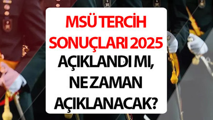 MSÜ tercih sonuçları ne zaman açıklanacak 2025 MSÜ sonuçları açıklandı mı 2025 MSÜ tercih son tarih