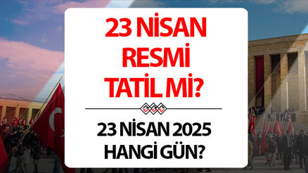 23 NİSAN RESMİ TATİL Mİ, YARIM GÜN MÜ 2025 || 23 Nisanda okullar tatil mi, üniversiteler kapalı mı, hangi güne denk geliyor, yarım gün mü 2025 resmi tatiller takvimi