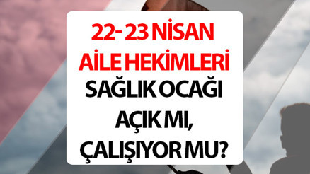 23 Nisan Aile Hekimleri açık mı çalışıyor mu, hastaneler tatil mi Yarın 23 Nisan sağlık ocakları kapalı mı